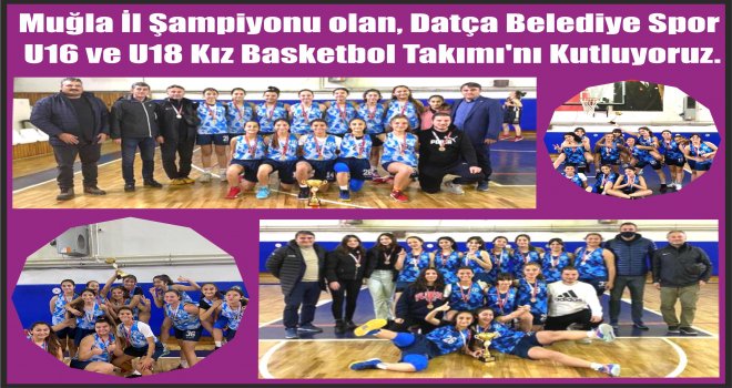 Muğla İl Şampiyonu olan, Datça Belediye Spor  U16 ve U18 Kız Basketbol Takımı'nı Kutluyoruz.