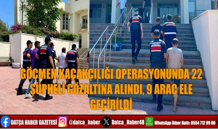 GÖÇMEN KAÇAKÇILIĞI OPERASYONUNDA 22 ŞÜPHELİ GÖZALTINA ALINDI, 9 ARAÇ ELE GEÇİRİLDİ