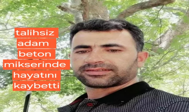 BETON MİKSERİN İÇİNE TAMİR İÇİN GİREN İŞÇİ HAYATINI KAYBETTİ