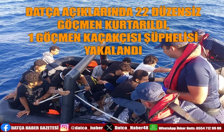 DATÇA AÇIKLARINDA 22 DÜZENSİZ GÖÇMEN KURTARILDI, 1 GÖÇMEN KAÇAKÇISI ŞÜPHELİSİ YAKALANDI