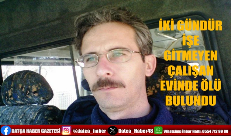 İKİ GÜNDÜR İŞE GİTMEYEN ÇALIŞAN EVİNDE ÖLÜ BULUNDU