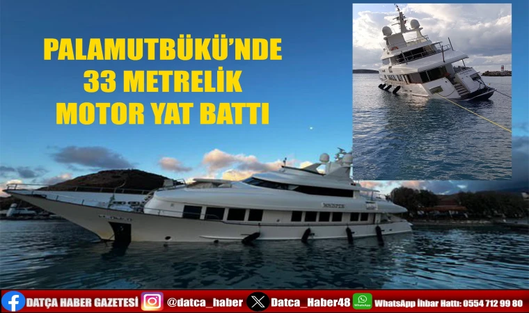 PALAMUTBÜKÜ’NDE 33 METRELİK MOTOR YAT BATTI