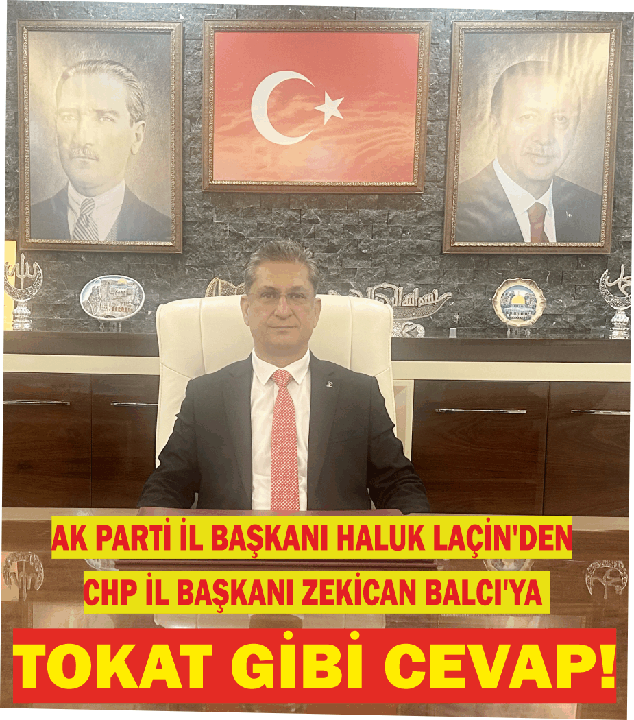 AK PARTİ MUĞLA İL BAŞKANI HALUK LAÇİN’DEN CHP İL BAŞKANI ZEKİCAN BALCI’YA TOKAT GİBİ CEVAP