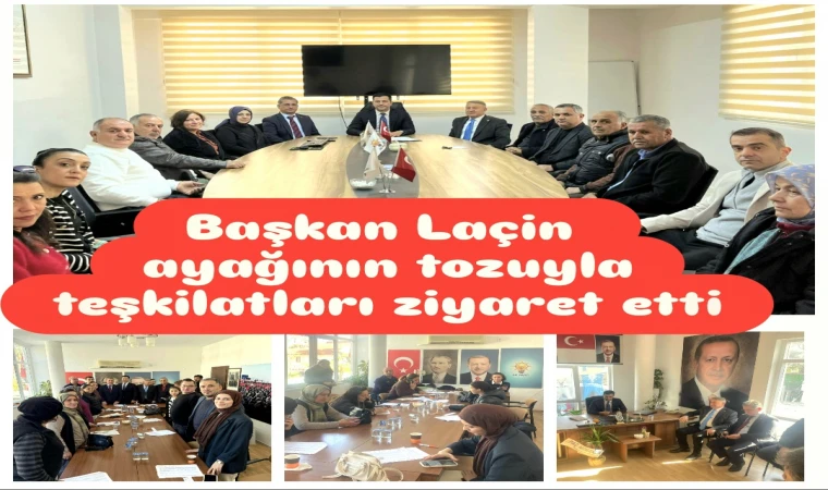 Başkan Laçin, Teşkilatları Ziyaret Ederek Hazırlıklara Başladı