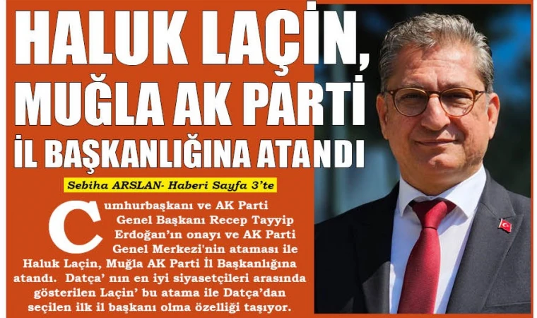 HALUK LAÇİN, MUĞLA AK PARTİ İL BAŞKANLIĞINA ATANDI