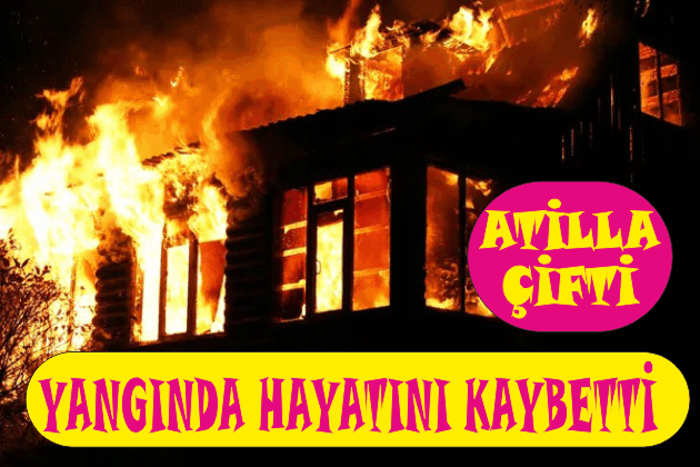 YAŞLI ÇİFT YANGINDA HAYATINI KAYBETTİ