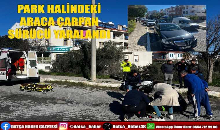 PARK HALİNDEKİ ARACA ÇARPAN SÜRÜCÜ YARALANDI