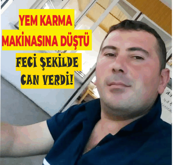 YEM KARMA MAKİNESİNE DÜŞEN KİŞİ HAYATINI KAYBETTİ