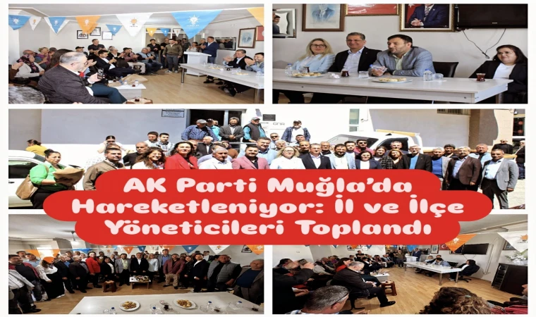 AK Parti Muğla teşkilatlarında, partinin kuruluş yıllarındaki heyecan yeniden canlanıyor