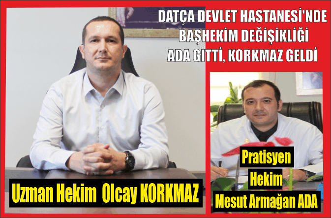 UZMAN  DR. OLCAY KORKMAZ, DATÇA DEVLET HASTANESİ BAŞHEKİMİ OLDU