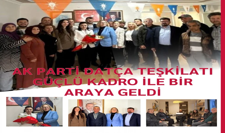 AK PARTİ DATÇA TEŞKİLATI GÜÇLÜ KADRO İLE BİR ARAYA GELDİ