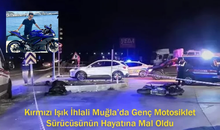 Kırmızı Işık İhlali Muğla’da Genç Motosiklet Sürücüsünün Hayatına Mal Oldu