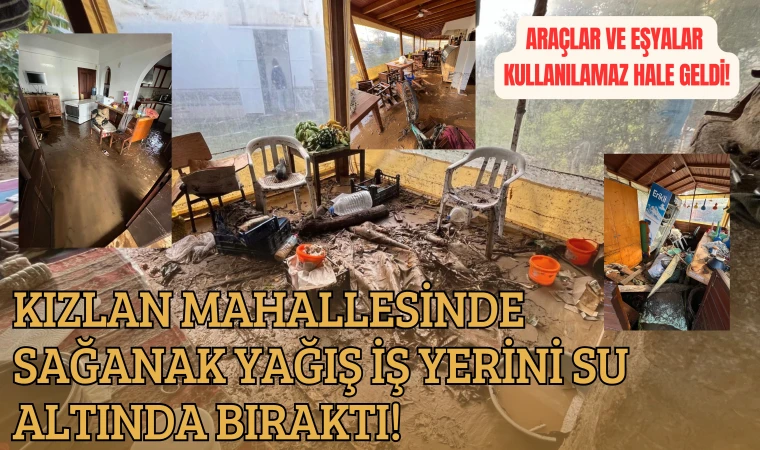 KIZLAN MAHALLESİNDE SAĞANAK İŞ YERİNİ SU ALTINDA BIRAKTI