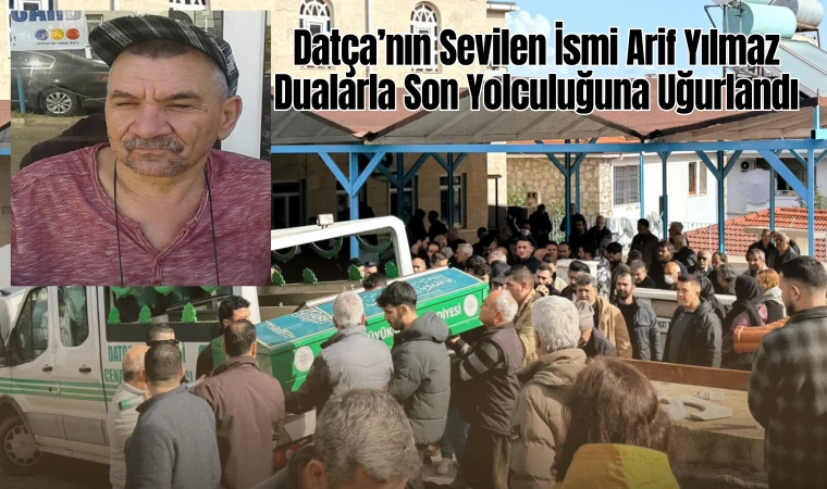 Datça’nın Sevilen İsmi Arif Yılmaz Dualarla Son Yolculuğuna Uğurlandı