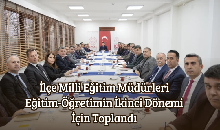 İlçe Milli Eğitim Müdürleri Eğitim-Öğretimin İkinci Dönemi İçin Toplandı