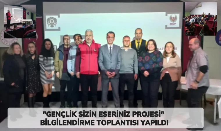 "GENÇLİK SİZİN ESERİNİZ PROJESİ" BİLGİLENDİRME TOPLANTISI YAPILDI