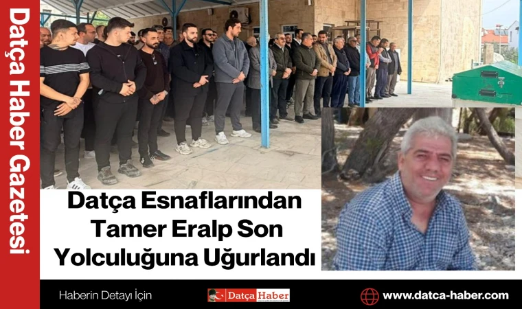 Datça Esnaflarından Tamer Eralp Son Yolculuğuna Uğurlandı