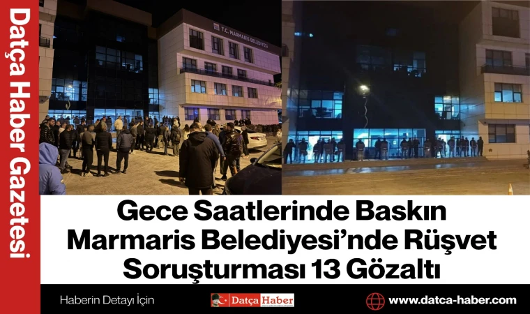 Gece Saatlerinde Baskın Marmaris Belediyesi’nde Rüşvet Soruşturması 13 Gözaltı
