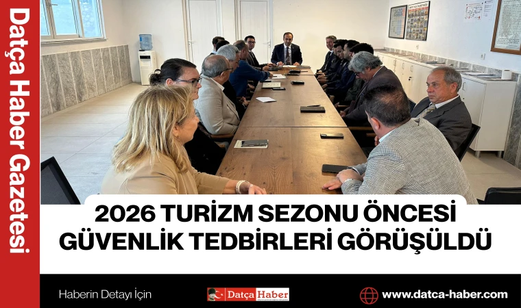 2026 TURİZM SEZONU ÖNCESİ GÜVENLİK TEDBİRLERİ GÖRÜŞÜLDÜ