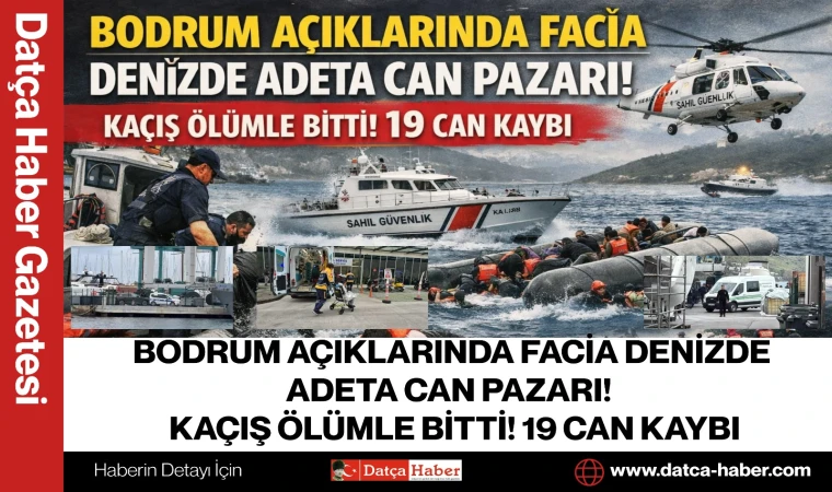 BODRUM AÇIKLARINDA FACİA DENİZDE ADETA CAN PAZARI! KAÇIŞ ÖLÜMLE BİTTİ! 19 CAN KAYBI