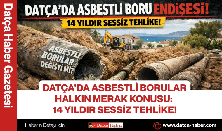 DATÇA’DA ASBESTLİ BORULAR HALKIN MERAK KONUSU: 14 YILDIR SESSİZ TEHLİKE!