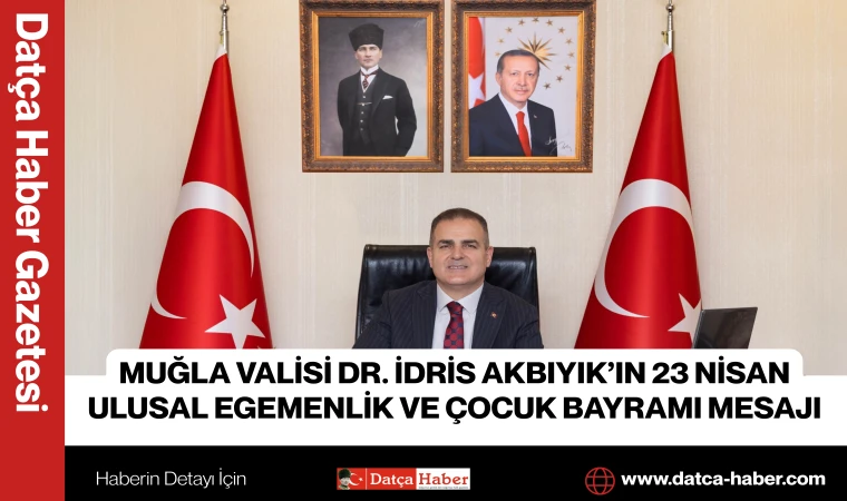 MUĞLA VALİSİ DR. İDRİS AKBIYIK’IN 23 NİSAN ULUSAL EGEMENLİK VE ÇOCUK BAYRAMI MESAJI