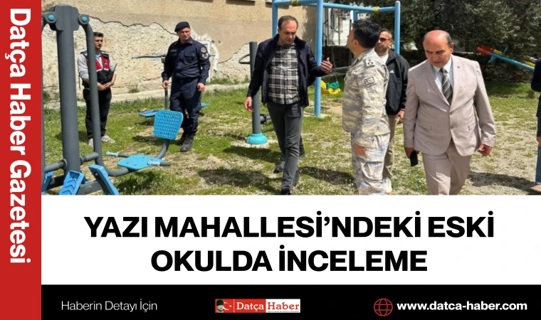 Yazı Mahallesi’ndeki Eski Okulda İnceleme