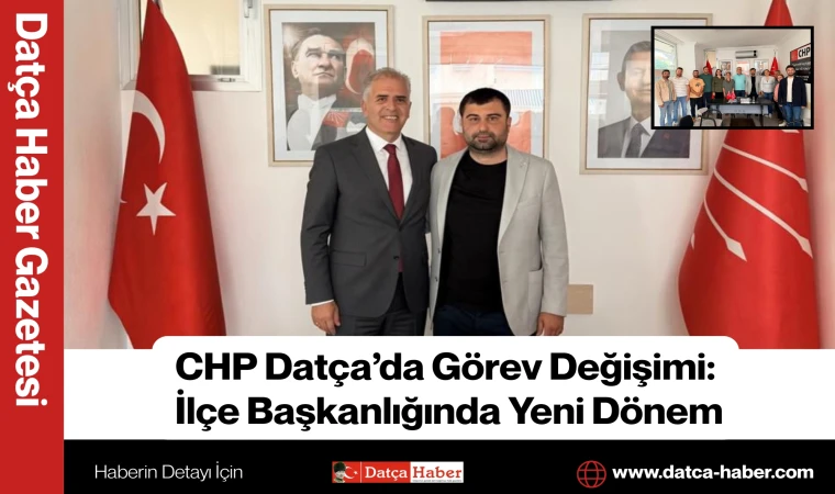 CHP Datça’da Görev Değişimi: İlçe Başkanlığında Yeni Dönem