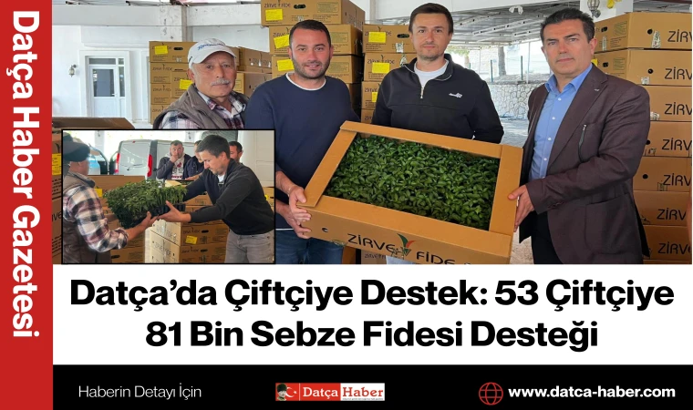 Datça’da Çiftçiye Destek: 53 Çiftçiye 81 Bin Sebze Fidesi Desteği