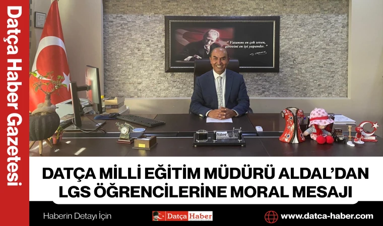 DATÇA MİLLİ EĞİTİM MÜDÜRÜ ALDAL’DAN LGS ÖĞRENCİLERİNE MORAL MESAJI
