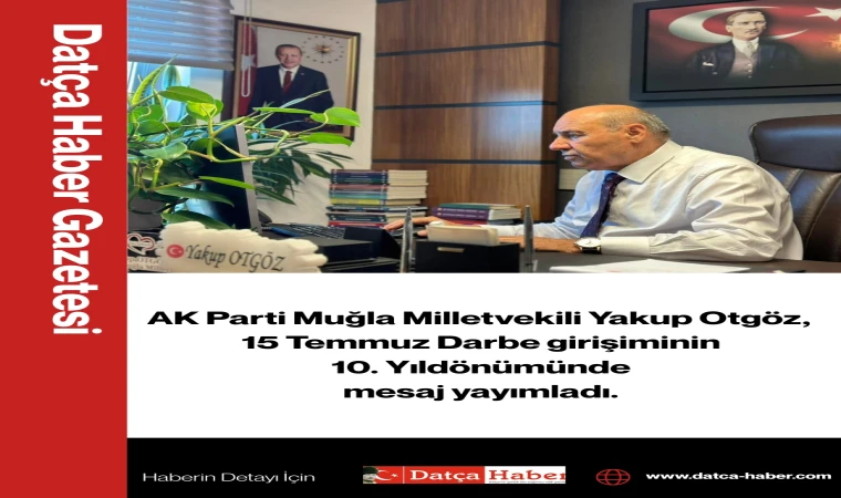 AK Parti Muğla Milletvekili Yakup Otgöz, 15 Temmuz Darbe girişiminin 10. Yıldönümünde mesaj yayımladı.