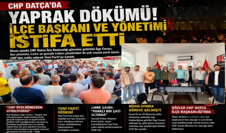 CHP DATÇA'DA YAPRAK DÖKÜMÜ! İLÇE BAŞKANI VE YÖNETİMİ İSTİFA ETTİ