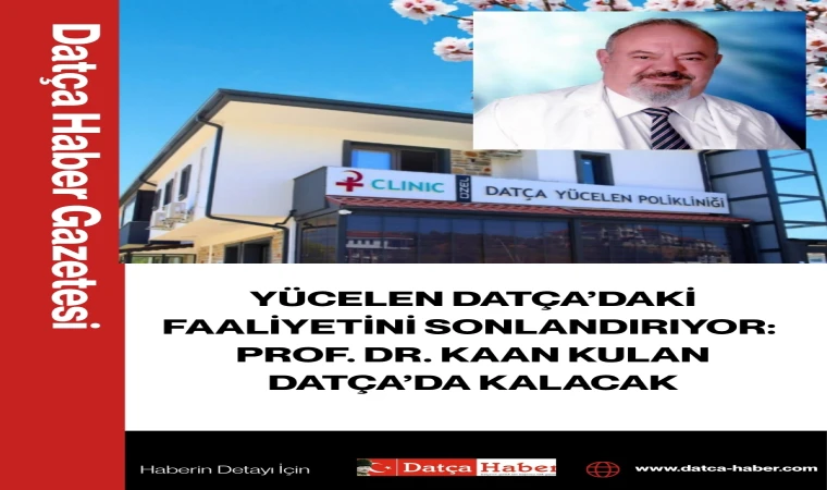 YÜCELEN DATÇA’DAKİ FAALİYETİNİ SONLANDIRIYOR: PROF. DR. KAAN KULAN DATÇA’DA KALACAK