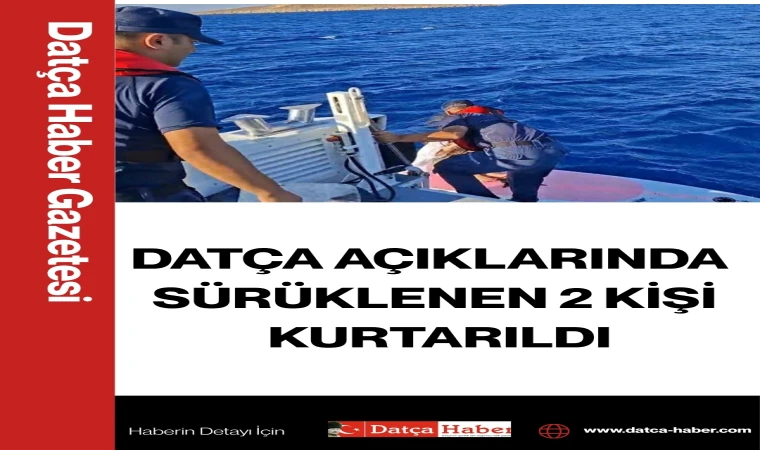DATÇA AÇIKLARINDA SÜRÜKLENEN 2 KİŞİ KURTARILDI