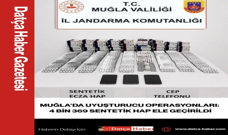 MUĞLA’DA UYUŞTURUCU OPERASYONLARI: 4 BİN 369 SENTETİK HAP ELE GEÇİRİLDİ