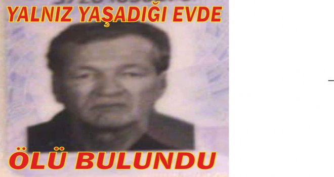 DATÇA 'DA YAL­NIZ YA­ŞA­YAN ADAM EVİN­DE ÖLÜ BU­LUN­DU