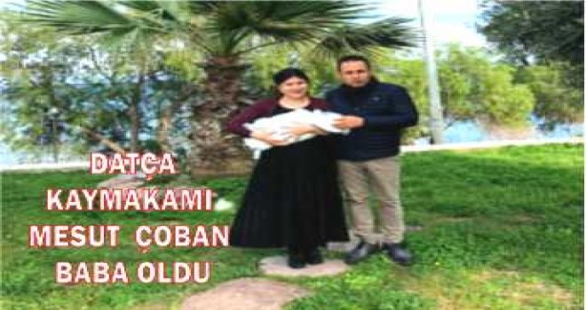 KAY­MA­KAM MESUT ÇOBAN BABA OLDU