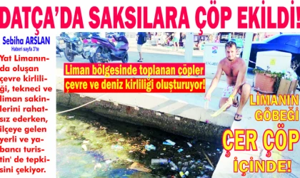 DATÇA’DA SAKSILARA ÇÖP EKİLDİ!