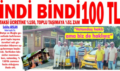 İNDİ BİNDİ 100 TLTAKSİ ÜCRETİNE %150, TOPLU TA­ŞI­MA­YA %51 ZAM