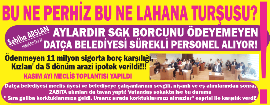 DATÇA BELEDİYESİ!., BU NE PERHİZ BUNE LA­HA­NA TUR­ŞU­SU?!.AY­LAR­DIR SGK BOR­CU­NU ÖDE­YE­ME­YEN DATÇA BELEDİYESİ SÜ­REKLİ PER­SO­NEL ALI­YOR!