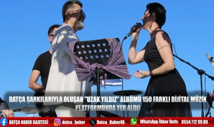 DATÇA ŞARKILARIYLA OLUŞAN "UZAK YILDIZ" ALBÜMÜ 150 FARKLI DİJİTAL MÜZİK PLATFORMUNDA YER ALDI!