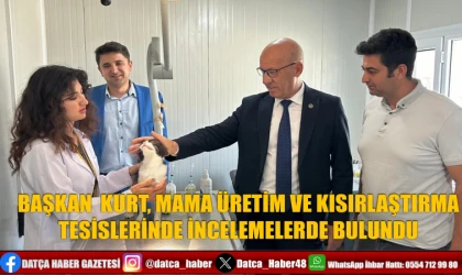 BAŞKAN KURT, MAMA ÜRETİM VE KISIRLAŞTIRMA TESİSLERİNDE İNCELEMELERDE BULUNDU