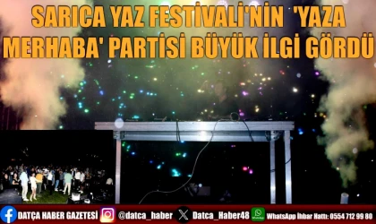 SARICA YAZ FESTİVALİ'NİN 'YAZA MERHABA' PARTİSİ BÜYÜK İLGİ GÖRDÜ