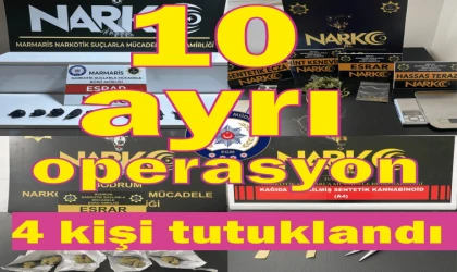 10 ayrı uyuşturucu ticareti operasyonunda, 4 kişi tutuklandı!