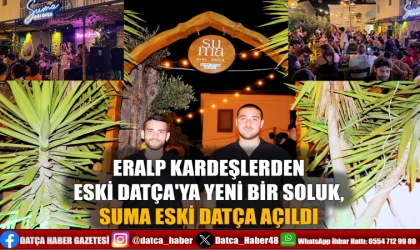 ERALP KARDEŞLERDEN ESKİ DATÇA'YA YENİ BİR SOLUK, SUMA ESKİ DATÇA AÇILDI