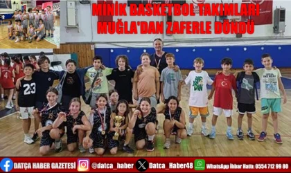 MİNİK BASKETBOL TAKIMLARI MUĞLA'DAN ZAFERLE DÖNDÜ