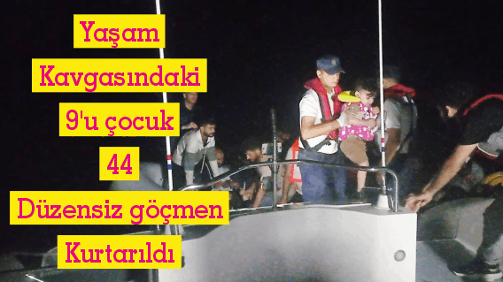 44 kaçak göç­men kur­ta­rıl­dı