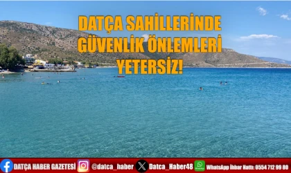 DATÇA SAHİLLERİNDE GÜVENLİK ÖNLEMLERİ YETERSİZ!