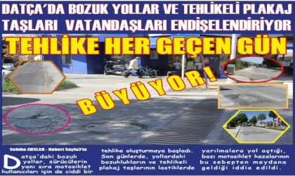 DATÇA'DA BOZUK YOLLAR VE TEHLİKELİ PLAKAJ TAŞLARI VATANDAŞLARI ENDİŞELENDİRİYOR