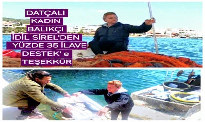 KADIN BALIKÇILARA İLAVE DESTEK DATÇA'DAKİ KADIN BALIKÇI İDİL SİRELİ MUTLU ETTİ.